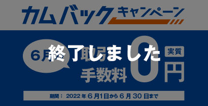 カムバックキャンペーン6月の取引手数料が実質0円 2022年6月1日から2022年6月30日まで  終了しました