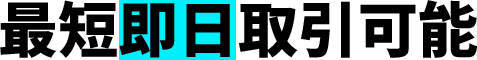 最短即日取引可能