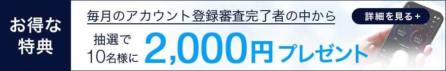 お得な特典！毎月のアカウント登録審査完了者から、抽選で10名様に2,000円プレゼント