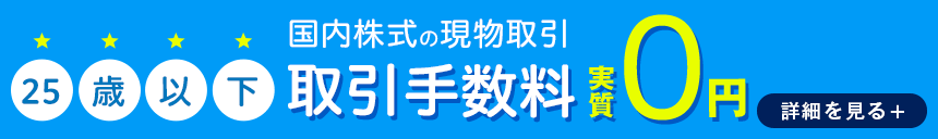 25歳以下 国内株式の現物取引 取引手数料実質0園 詳しく見る