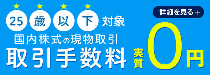25歳以下 国内株式の現物取引 取引手数料実質0園 詳しく見る